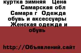 куртка зимняя › Цена ­ 1 000 - Самарская обл., Самара г. Одежда, обувь и аксессуары » Женская одежда и обувь   